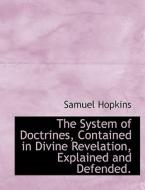 The System Of Doctrines, Contained In Divine Revelation, Explained And Defended. di Samuel Hopkins edito da Bibliolife