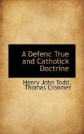 A Defenc True And Catholick Doctrine di Henry John Todd, Thomas Cranmer edito da Bibliolife