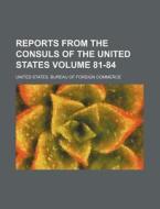 Reports from the Consuls of the United States Volume 81-84 di United States Bureau of Commerce edito da Rarebooksclub.com
