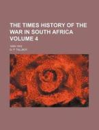 The Times History of the War in South Africa Volume 4; 1899-1902 di G. P. Tallboy edito da Rarebooksclub.com