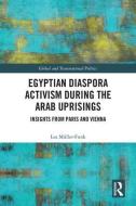 Egyptian Diaspora Activism During the Arab Uprisings di Lea (University of Amsterdam Muller-Funk edito da Taylor & Francis Ltd