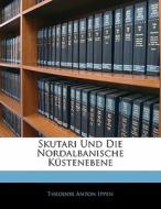 Skutari Und Die Nordalbanische K Stenebe di Theodor Anton Ippen edito da Nabu Press