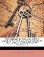 Proceedings Of The M.w. Grand Lodge Of A.f. And A.m. Of Colorado At Its ... Annual Communication, Volumes 1-9 edito da Bibliobazaar, Llc