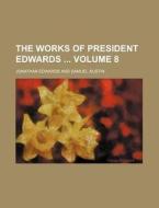 The Works of President Edwards Volume 8 di Jonathan Edwards edito da Rarebooksclub.com
