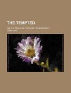 The Tempted; Or, The Trials Of The Heart Considered. di John Kirk edito da General Books Llc