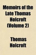 Memoirs Of The Late Thomas Holcroft Vol di Thomas Holcroft edito da General Books