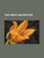 The Hero Sacrificed di O S edito da General Books