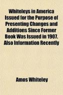 Whiteleys In America Issued For The Purp di Amos Whiteley edito da General Books