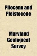 Pliocene And Pleistocene di Maryland Geological Survey edito da Rarebooksclub.com