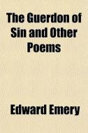 The Guerdon Of Sin And Other Poems di Edward Emery edito da General Books