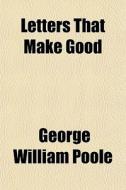 Letters That Make Good di George William Poole edito da General Books