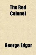 The Red Colonel di George Edgar edito da General Books