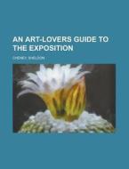 An Art-lovers Guide To The Exposition di Sheldon Cheney edito da Rarebooksclub.com