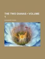 The Two Dianas (volume 1) di Alexandre Dumas edito da General Books Llc