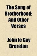 The Song Of Brotherhood; And Other Verses di John Le Gay Brereton edito da General Books Llc