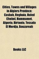 Cities, Towns And Villages In Algiers Pr di Books Llc edito da Books LLC