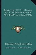 Evolution of the Human Race from Apes, and of Apes from Lower Animals di Thomas Wharton Jones edito da Kessinger Publishing