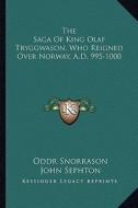 The Saga of King Olaf Tryggwason, Who Reigned Over Norway, A.D. 995-1000 di Oddr Snorrason edito da Kessinger Publishing