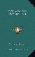 Man and His Powers 1934 di Richard Lynch edito da Kessinger Publishing