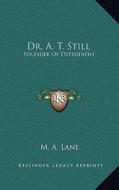 Dr. A. T. Still: Founder of Osteopathy di M. A. Lane edito da Kessinger Publishing