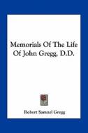 Memorials of the Life of John Gregg, D.D. di Robert Samuel Gregg edito da Kessinger Publishing