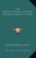 The Poetical Works of James Russell Lowell V2 (1904) di James Russell Lowell edito da Kessinger Publishing