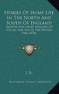 Stories of Home Life in the North and South of England: Adapted for Short Readings at the Sea Side and by the Winter Fire (1870) di J. R. edito da Kessinger Publishing