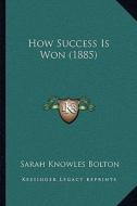 How Success Is Won (1885) di Sarah Knowles Bolton edito da Kessinger Publishing