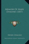 Memoir of Mary Dymond (1857) di Henry Dymond edito da Kessinger Publishing