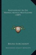 Einfuhrung in Die Wahrscheinlichkeitslehre (1889) di Bruno Borchardt edito da Kessinger Publishing