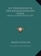 Alt Heidnisches in Der Angelsachsischen Poesie: Speciell Im Beowulfsliede (1877) di Martin Schultze edito da Kessinger Publishing