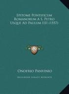Epitome Pontificum Romanorum A S. Petro Usque Ad Paulum Iiiiepitome Pontificum Romanorum A S. Petro Usque Ad Paulum IIII (1557) (1557) di Onofrio Panvinio edito da Kessinger Publishing