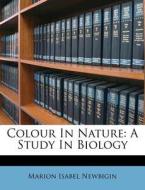Colour In Nature: A Study In Biology di Marion Isabel Newbigin edito da Nabu Press