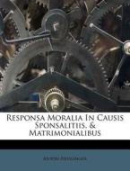 Responsa Moralia In Causis Sponsalitiis, & Matrimonialibus di Anton Heislinger edito da Nabu Press
