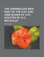 The Hannibalian War, Part of the 21st and 22nd Books of Livy, Adapted by G.C. Macaulay di Titus Livius edito da Rarebooksclub.com
