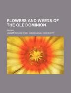 Flowers and Weeds of the Old Dominion; Poems di Jean Moncure Wood edito da Rarebooksclub.com