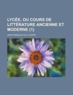 Lyc E, Ou Cours De Litt Rature Ancienne di Jean-Fran??ois de La Harpe edito da Rarebooksclub.com