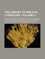 The Library Of Biblical Literature (volume 4 ); Being A Repository Of Information On Geographical, Historical, Scientific, Archaeological, And Literar di Books Group edito da General Books Llc