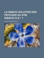 La R&#233 (1); Volution Des Pays-bas Au Xvie Si&#232cle di John Lothrop Motley edito da General Books Llc