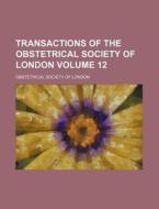 Transactions of the Obstetrical Society of London Volume 12 di Obstetrical Society of London edito da Rarebooksclub.com