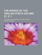 The Works of the English Poets Volume 27, P. 1; With Prefaces, Biographical and Critical di Samuel Johnson edito da Rarebooksclub.com