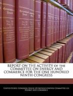 Report On The Activity Of The Committee On Energy And Commerce For The One Hundred Ninth Congress edito da Bibliogov