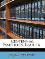 Centennial Pamphlets, Issue 16... di American Bible Society edito da Nabu Press