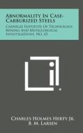 Abnormality in Case-Carburized Steels: Carnegie Institute of Technology, Mining and Metallurgical Investigations, No. 45 di Charles Holmes Herty Jr, B. M. Larsen, V. N. Krivobok edito da Literary Licensing, LLC