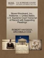 Stowe-woodward, Inc., Petitioner, V. United States. U.s. Supreme Court Transcript Of Record With Supporting Pleadings di Robert Haydock, Archibald Cox edito da Gale, U.s. Supreme Court Records