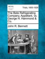 The Bate Refrigerating Company, Appellan di John R. Bennett edito da Gale Ecco, Making of Modern Law