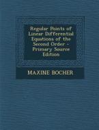 Regular Points of Linear Differential Equations of the Second Order di Maxine Bocher edito da Nabu Press