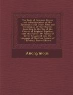 The Book of Common Prayer and Administration of the Sacraments and Other Rites and Ceremonies of the Church: According to the Use of the Church of Eng di Anonymous edito da Nabu Press