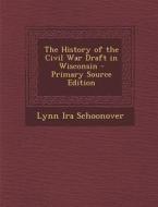 History of the Civil War Draft in Wisconsin di Lynn Ira Schoonover edito da Nabu Press