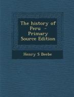 The History of Peru di Henry S. Beebe edito da Nabu Press